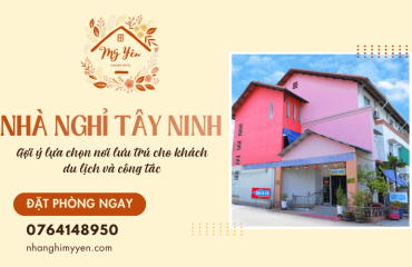 Nhà nghỉ Tây Ninh: Gợi ý lựa chọn nơi lưu trú cho khách du lịch và công tác